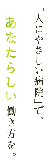 「人にやさしい病院」で、あなたらしい働き方を
